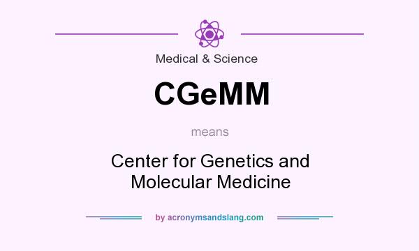 What does CGeMM mean? It stands for Center for Genetics and Molecular Medicine