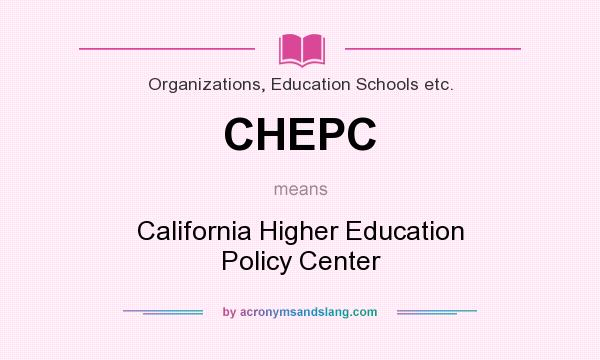 What does CHEPC mean? It stands for California Higher Education Policy Center