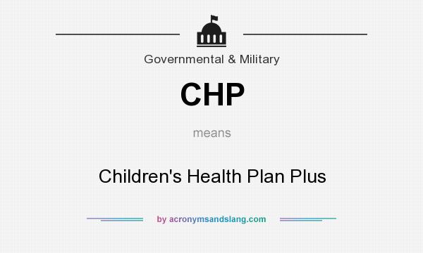 What does CHP mean? It stands for Children`s Health Plan Plus