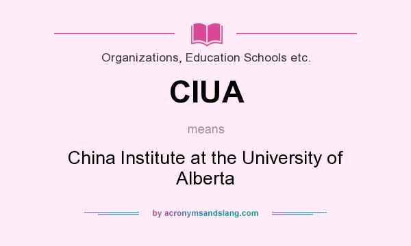 What does CIUA mean? It stands for China Institute at the University of Alberta