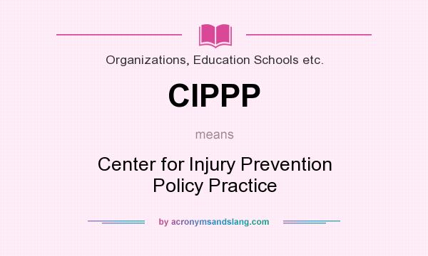 What does CIPPP mean? It stands for Center for Injury Prevention Policy Practice
