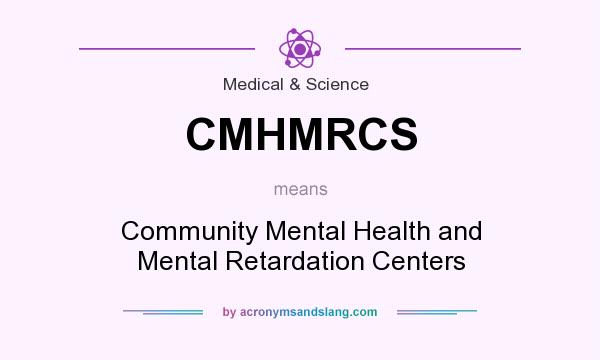 What does CMHMRCS mean? It stands for Community Mental Health and Mental Retardation Centers
