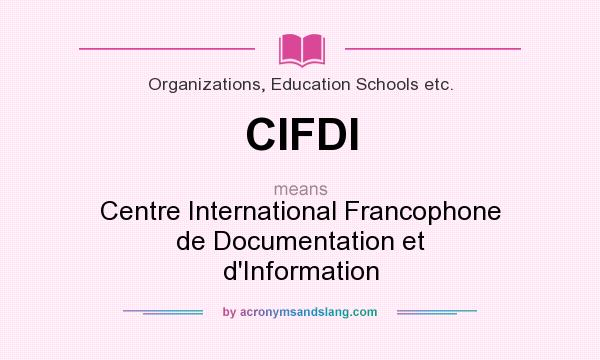 What does CIFDI mean? It stands for Centre International Francophone de Documentation et d`Information