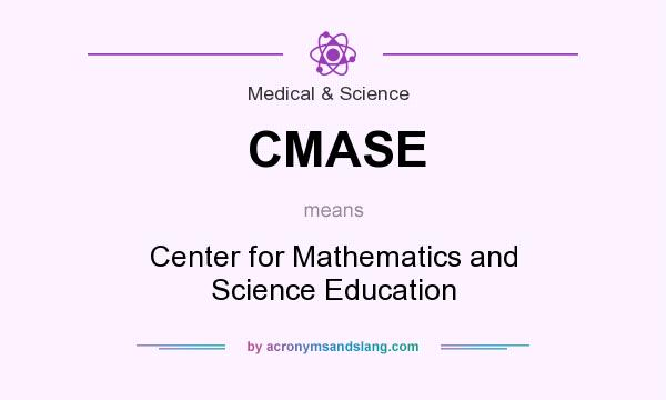 What does CMASE mean? It stands for Center for Mathematics and Science Education