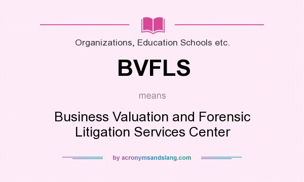 What does BVFLS mean? It stands for Business Valuation and Forensic Litigation Services Center