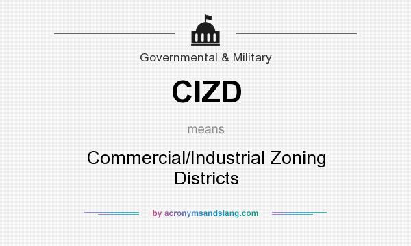 What does CIZD mean? It stands for Commercial/Industrial Zoning Districts