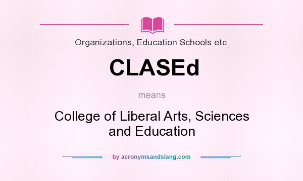 What does CLASEd mean? It stands for College of Liberal Arts, Sciences and Education