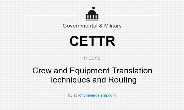 What does CETTR mean? It stands for Crew and Equipment Translation Techniques and Routing