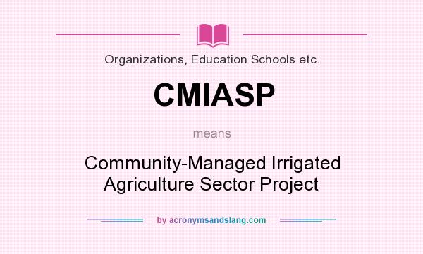 What does CMIASP mean? It stands for Community-Managed Irrigated Agriculture Sector Project