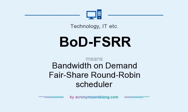 What does BoD-FSRR mean? It stands for Bandwidth on Demand Fair-Share Round-Robin scheduler
