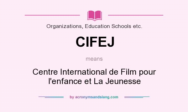 What does CIFEJ mean? It stands for Centre International de Film pour l`enfance et La Jeunesse
