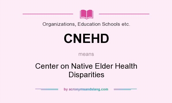 What does CNEHD mean? It stands for Center on Native Elder Health Disparities