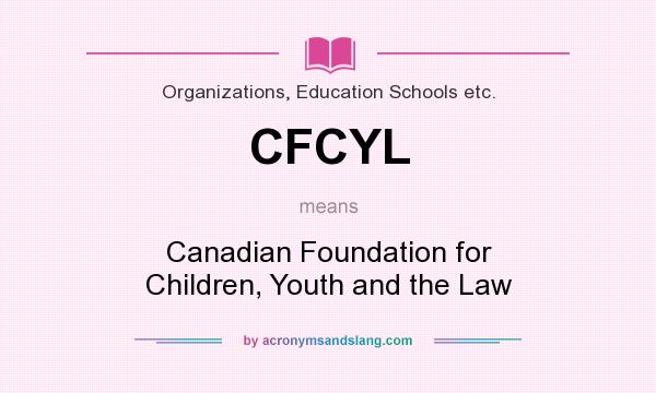What does CFCYL mean? It stands for Canadian Foundation for Children, Youth and the Law