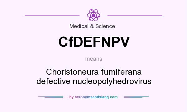 What does CfDEFNPV mean? It stands for Choristoneura fumiferana defective nucleopolyhedrovirus