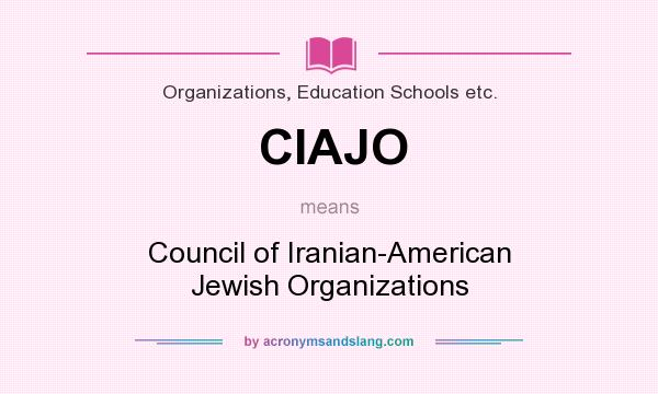 What does CIAJO mean? It stands for Council of Iranian-American Jewish Organizations
