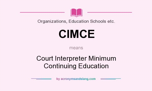 What does CIMCE mean? It stands for Court Interpreter Minimum Continuing Education