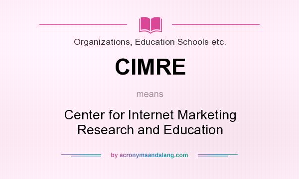 What does CIMRE mean? It stands for Center for Internet Marketing Research and Education