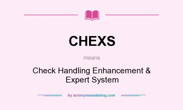 What does CHEXS mean? It stands for Check Handling Enhancement & Expert System