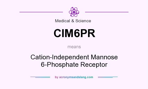 What does CIM6PR mean? It stands for Cation-Independent Mannose 6-Phosphate Receptor