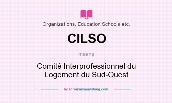 What does CILSO mean? It stands for Comité Interprofessionnel du Logement du Sud-Ouest