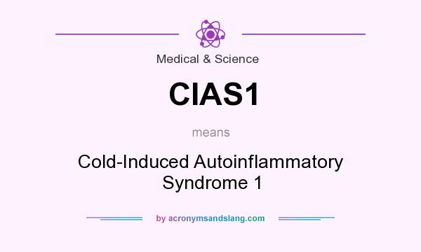 What does CIAS1 mean? It stands for Cold-Induced Autoinflammatory Syndrome 1