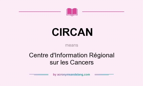 What does CIRCAN mean? It stands for Centre d`Information Régional sur les Cancers