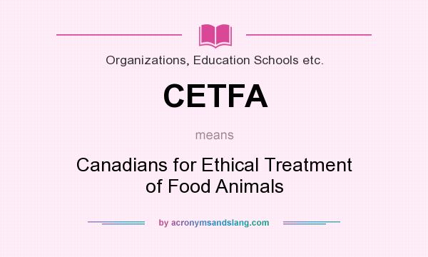 What does CETFA mean? It stands for Canadians for Ethical Treatment of Food Animals