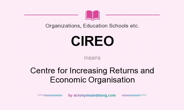 What does CIREO mean? It stands for Centre for Increasing Returns and Economic Organisation