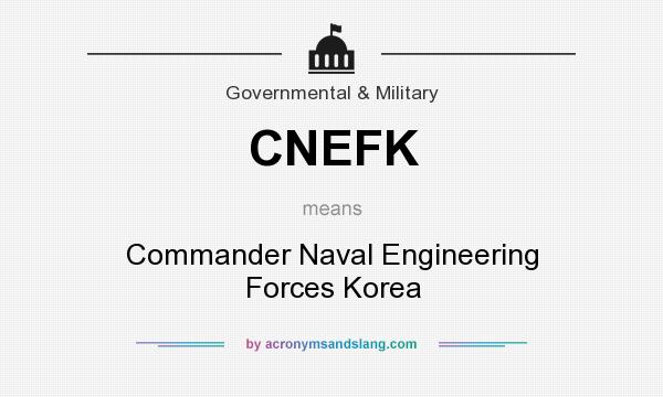 What does CNEFK mean? It stands for Commander Naval Engineering Forces Korea