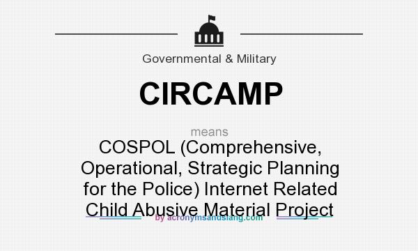 What does CIRCAMP mean? It stands for COSPOL (Comprehensive, Operational, Strategic Planning for the Police) Internet Related Child Abusive Material Project