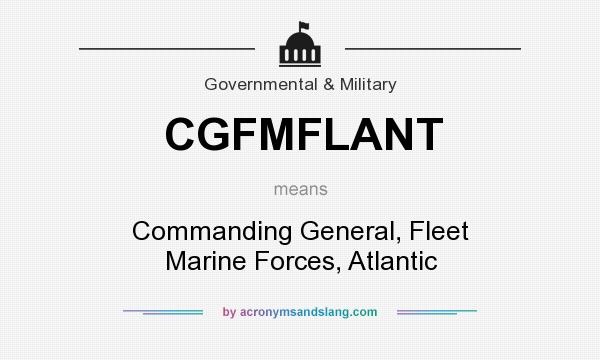 What does CGFMFLANT mean? It stands for Commanding General, Fleet Marine Forces, Atlantic