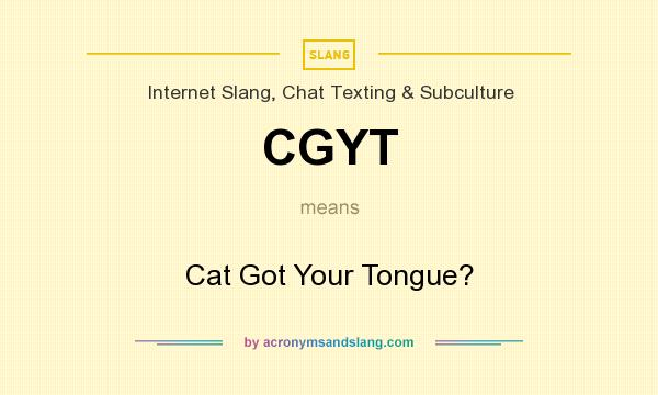 What does CGYT mean? It stands for Cat Got Your Tongue?