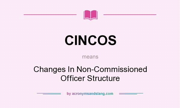 What does CINCOS mean? It stands for Changes In Non-Commissioned Officer Structure