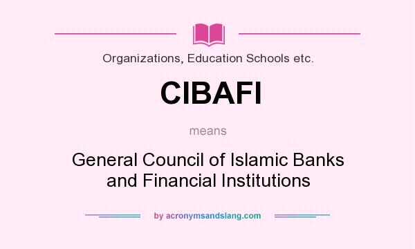What does CIBAFI mean? It stands for General Council of Islamic Banks and Financial Institutions