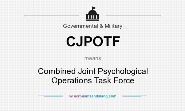What does CJPOTF mean? It stands for Combined Joint Psychological Operations Task Force