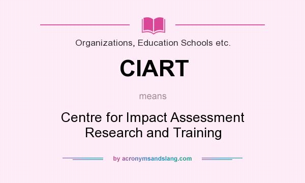 What does CIART mean? It stands for Centre for Impact Assessment Research and Training