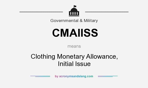 What does CMAIISS mean? It stands for Clothing Monetary Allowance, Initial Issue