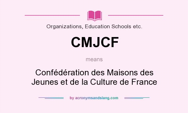 What does CMJCF mean? It stands for Confédération des Maisons des Jeunes et de la Culture de France