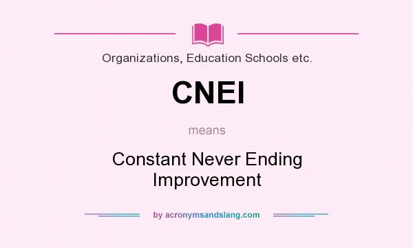 What does CNEI mean? It stands for Constant Never Ending Improvement