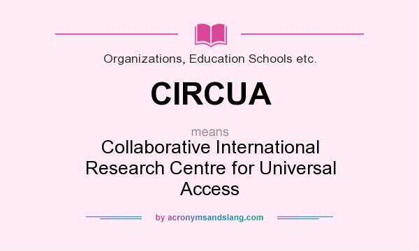 What does CIRCUA mean? It stands for Collaborative International Research Centre for Universal Access