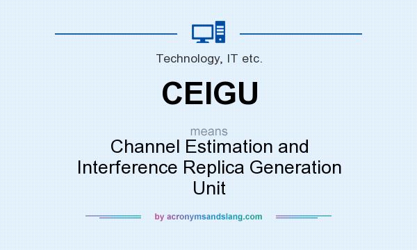 What does CEIGU mean? It stands for Channel Estimation and Interference Replica Generation Unit