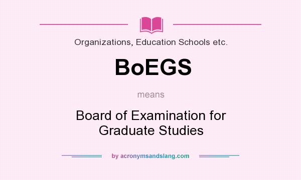 What does BoEGS mean? It stands for Board of Examination for Graduate Studies