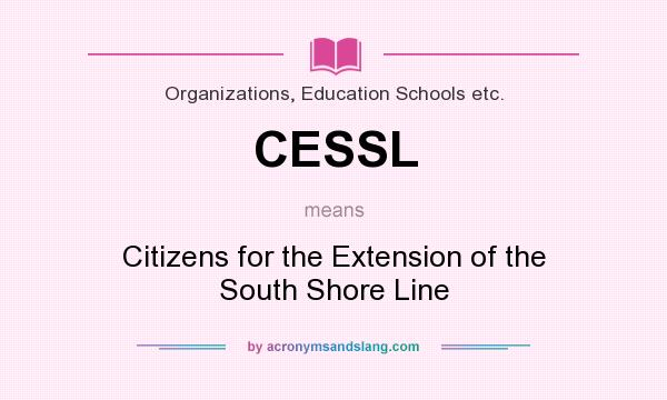 What does CESSL mean? It stands for Citizens for the Extension of the South Shore Line