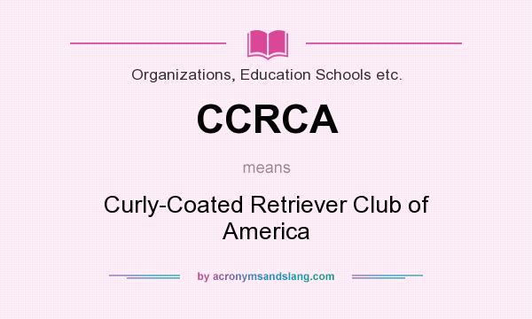 What does CCRCA mean? It stands for Curly-Coated Retriever Club of America