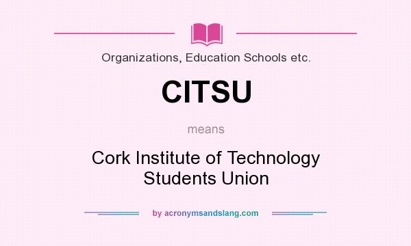 What does CITSU mean? It stands for Cork Institute of Technology Students Union