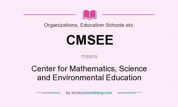 What does CMSEE mean? It stands for Center for Mathematics, Science and Environmental Education