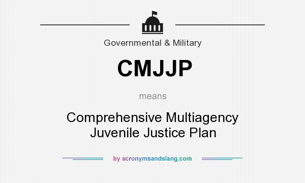What does CMJJP mean? It stands for Comprehensive Multiagency Juvenile Justice Plan