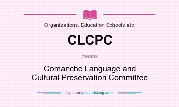 What does CLCPC mean? It stands for Comanche Language and Cultural Preservation Committee