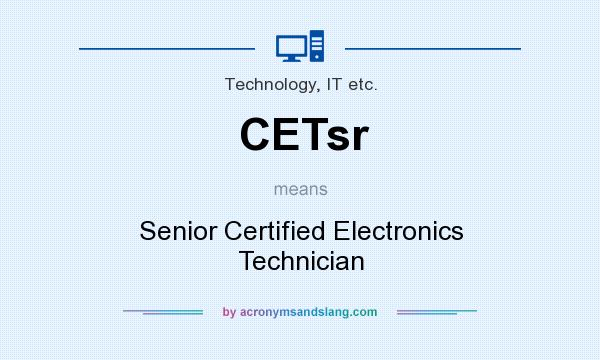 What does CETsr mean? It stands for Senior Certified Electronics Technician
