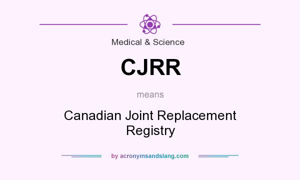 What does CJRR mean? It stands for Canadian Joint Replacement Registry